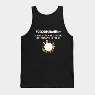 2020 is bad but our plates are getting better and better! design Tank Top